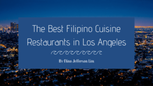 The Best Filipino Cuisine Restaurants In Los Angeles | Nino Jefferson Lim